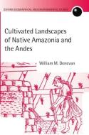 Cultivated Landscapes of Native Amazonia and the Andes di William M. Denevan edito da OXFORD UNIV PR
