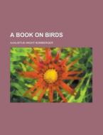 A Book On Birds di Augustus Wight Bomberger edito da General Books Llc