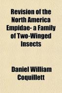 Revision Of The North America Empidae- A Family Of Two-winged Insects di Daniel William Coquillett edito da General Books Llc