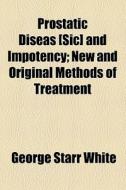 Prostatic Diseas [sic] And Impotency di George Starr White edito da General Books Llc