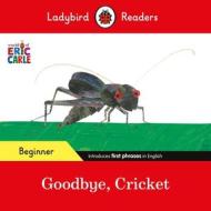 Ladybird Readers Beginner Level - Eric Carle - Goodbye, Cricket (ELT Graded Reader) di Eric Carle, Ladybird edito da Penguin Random House Children's UK
