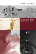 Oil, Illiberalism, and War di Andrew T. Price-Smith edito da MIT Press