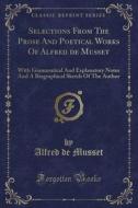Selections from the Prose and Poetical Works of Alfred de Musset: With Grammatical and Explanatory Notes and a Biographical Sketch of the Author (Clas di Alfred De Musset edito da Forgotten Books