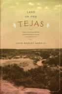 Land of the Tejas di John Wesley Arnn edito da University of Texas Press