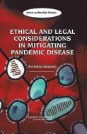 Ethical and Legal Considerations in Mitigating Pandemic Disease: Workshop Summary di Institute Of Medicine, Board On Global Health, Forum on Microbial Threats edito da NATL ACADEMY PR