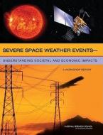 Severe Space Weather Events: Understanding Societal and Economic Impacts: A Workshop Report di National Research Council, Division On Engineering And Physical Sci, Space Studies Board edito da NATL ACADEMY PR