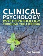 Clinical Psychology: Psychopathology Through The Lifespan di Paul W. Bennett edito da Open University Press