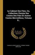 Le Cabinet Des Fées, Ou, Collection Choisie Des Contes Des Fées Et Autres Contes Merveilleux, Volume 8... di Charles-Joseph Mayer edito da WENTWORTH PR