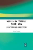 Malaria In Colonial South Asia di Sheila Zurbrigg edito da Taylor & Francis Ltd