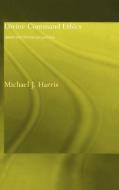Divine Command Ethics di Michael J. Harris edito da Taylor & Francis Ltd