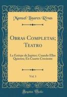 Obras Completas; Teatro, Vol. 3: La Estirpe de Jupiter; Cuando Ellas Quieren; En Cuarto Creciente (Classic Reprint) di Manuel Linares Rivas edito da Forgotten Books