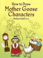 How To Draw Mother Goose Characters di Barbara Soloff-Levy edito da Dover Publications Inc.