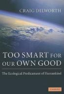 Too Smart for our Own Good di Craig Dilworth edito da Cambridge University Press