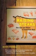 Raising Steaks the Life and Times of American Beef di Betty Fussell edito da MARINER BOOKS