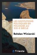 Les Institutions Politiques En Pologne Au XIX-E Siècle di Bohdan Winiarski edito da LIGHTNING SOURCE INC
