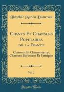 Chants Et Chansons Populaires de la France, Vol. 2: Chansons Et Chansonnettes; Chansons Burlesques Et Satiriques (Classic Reprint) di Th'ophile Marion Dumersan edito da Forgotten Books