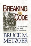 Breaking the Code Planning Kit: Understanding the Book of Revelation [With Leader's GuideWith DVDWith Breaking the Code] di Bruce M. Metzger edito da Abingdon Press