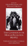 State Governors in the Mexican Revolution, 1910 1952 di Jurgen Buchenau edito da Rowman & Littlefield Publishers, Inc.