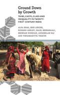 Ground Down by Growth: Tribe, Caste, Class and Inequality in 21st Century India di Alpa Shah, Jens Lerche, Richard Axelby, Dalel Benbabaali, Brendan Donegan, Jayaseelan Raj, Vikramaditya Thakur edito da PLUTO PR