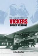 The 'Secret' World of Vickers Guided Weapons di John Forbat edito da The History Press Ltd