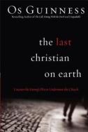 The Last Christian on Earth: Uncover the Enemy's Plot to Undermine the Church di Os Guinness edito da BAKER PUB GROUP