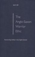 The Anglo-Saxon Warrior Ethic di John M. Hill edito da University Press of Florida