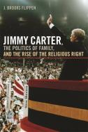 Flippen, J:  Jimmy Carter, the Politics of Family and the Ri di J. Brooks Flippen edito da The University of Georgia Press