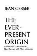 The Ever-Present Origin di Jean Gebser edito da Ohio University Press