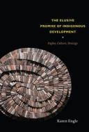 The Elusive Promise of Indigenous Development di Karen Engle edito da Duke University Press Books