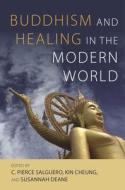 Buddhism and Healing in the Modern World di Melissa Anne-Marie Curley, Alexander McKinley, Matthew W. King, Susannah Deane, Amy Paris Langenberg, Ira Helderman, Kin Cheung edito da UNIV OF HAWAII PR