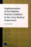 Implementation of the Diabetes Practice Guideline in the Army Medical Department: Final Evaluation di Donna O. Farley edito da RAND CORP
