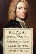 Repeat the Sounding Joy: Reflections on Hymns by Isaac Watts di David W. Music edito da MERCER UNIV PR