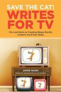 Save the Cat!(r) Writes for TV: The Last Book on Creating Binge-Worthy Content You'll Ever Need di Jamie Nash edito da SAVE THE CAT PR