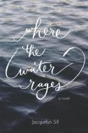 Where the Water Rages di Jacquelyn Sill edito da LIGHTNING SOURCE INC