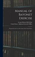 Manual of Bayonet Exercise: Prepared for the Use of the Army of the United States di George Brinton Mcclellan edito da LEGARE STREET PR