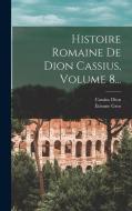 Histoire Romaine De Dion Cassius, Volume 8... di Cassius Dion, Étienne Gros edito da LEGARE STREET PR