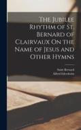 The Jubilee Rhythm of St. Bernard of Clairvaux On the Name of Jesus and Other Hymns di Alfred Edersheim, Saint Bernard edito da LEGARE STREET PR