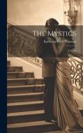 The Mystics; a Novel di Katherine Cecil Thurston edito da LEGARE STREET PR