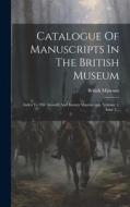 Catalogue Of Manuscripts In The British Museum: Index To The Arundel And Burney Manuscripts, Volume 1, Issue 3... di British Museum (London) edito da LEGARE STREET PR