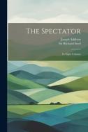 The Spectator: In Eight Volumes di Joseph Addison edito da LEGARE STREET PR
