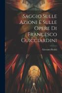 Saggio Sulle Azioni E Sulle Opere Di Francesco Guicciardini di Giovanni Rosini edito da LEGARE STREET PR