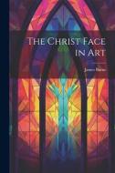 The Christ Face in Art di James Burns edito da LEGARE STREET PR
