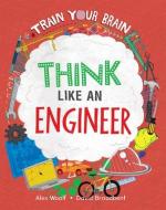 Think Like an Engineer di Alex Woolf edito da CRABTREE PUB