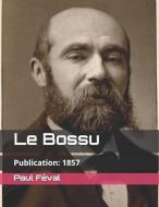 Le Bossu: Publication: 1857 (Édition Originale) di Paul Feval edito da INDEPENDENTLY PUBLISHED