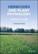Herbicides And Plant Physiology di Andrew H. Cobb, John P. H. Reade edito da John Wiley And Sons Ltd
