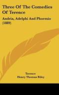 Three of the Comedies of Terence: Andria, Adelphi and Phormio (1889) di Terence edito da Kessinger Publishing