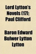 Lord Lytton's Novels 17 ; Paul Clifford di Baron Edward Bulwer Lytton Lytton edito da General Books