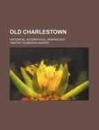Old Charlestown; Historical, Biographical, Reminiscent di Timothy Thompson Sawyer edito da General Books Llc
