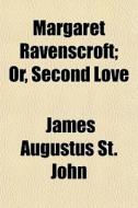 Margaret Ravenscroft; Or, Second Love di James Augustus John edito da General Books