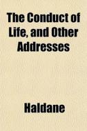 The Conduct Of Life, And Other Addresses di Haldane edito da General Books